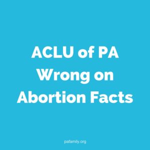 ACLU of PA Wrong on Abortion